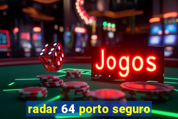 radar 64 porto seguro